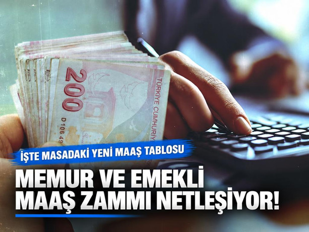 Memur ve emekli maaş zammı netleşiyor! İşte masadaki yeni maaş tablosu
