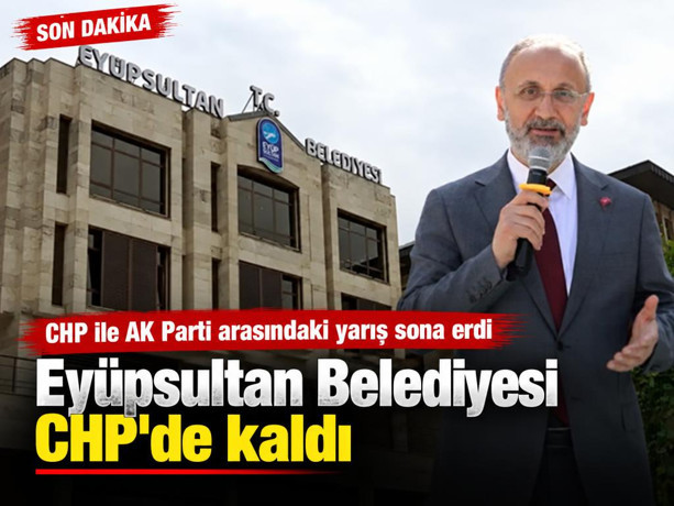Eyüpsultan Belediyesi'nde seçim sonucu: Belediye CHP'de kaldı