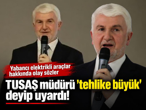 TUSAŞ müdürü 'tehlike büyük' deyip uyardı! Yabancı elektrikli araçlar hakkında olay sözler