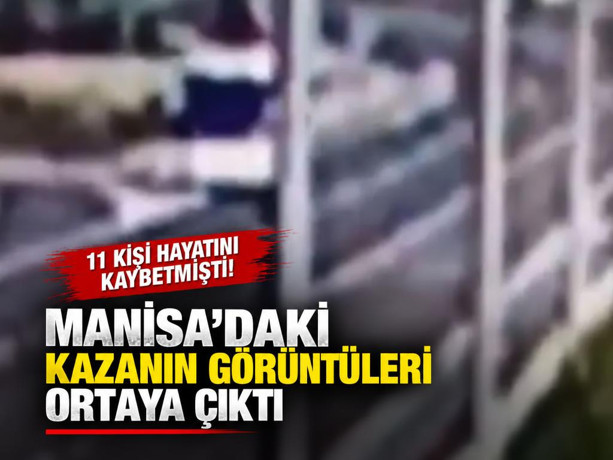 Manisa'daki kazanın görüntüleri ortaya çıktı! 11 kişi hayatını kaybetmişti