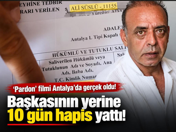 "İmza işiniz var" denilerek çağrıldı, başkasının yerine 10 gün hapis yattı! ‘Pardon’ filmi Antalya’da gerçek oldu!
