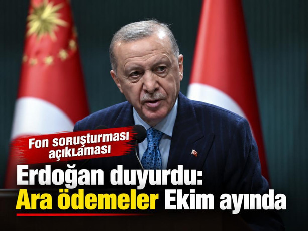 Cumhurbaşkanı Erdoğan'dan fon soruşturması açıklaması: Ara ödemeler Ekim ayında yapılacak