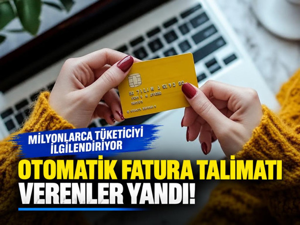 Milyonlarca tüketiciyi ilgilendiriyor: Otomatik fatura talimatı verenler yandı!