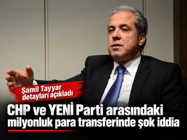 Şamil Tayyar detayları açıkladı: CHP ve YENİ Parti arasındaki milyonluk para transferinde şok iddia!