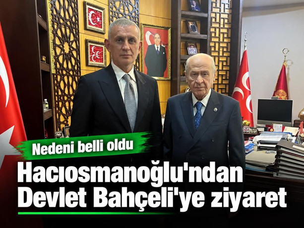 Hacıosmanoğlu'ndan MHP lideri Devlet Bahçeli'ye teşekkür ziyareti