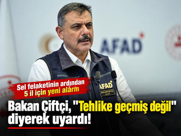 Bakan Çiftçi'den İstanbul dahil 5 il için kritik uyarı: ''Tehlike geçmiş değil''