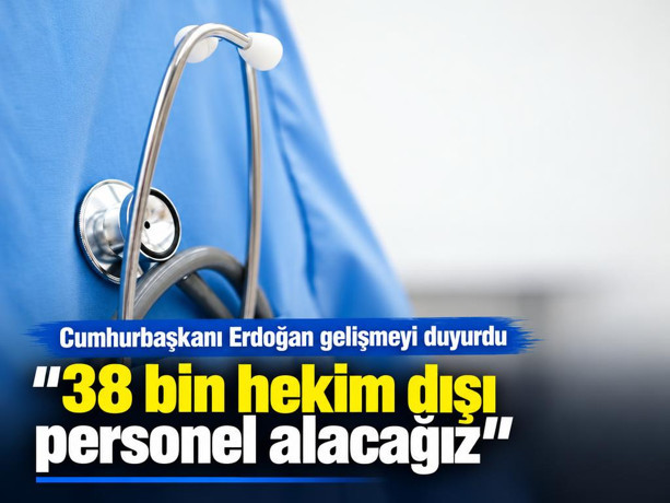 Cumhurbaşkanı Erdoğan gelişmeyi duyurdu! "38 bin hekim dışı personel alacağız"