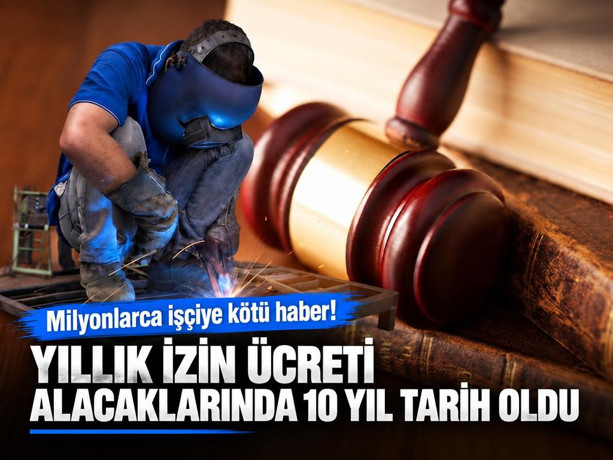 Milyonlarca işçiye kötü haber: Yıllık izin ücreti alacaklarında 10 yıl tarih oldu