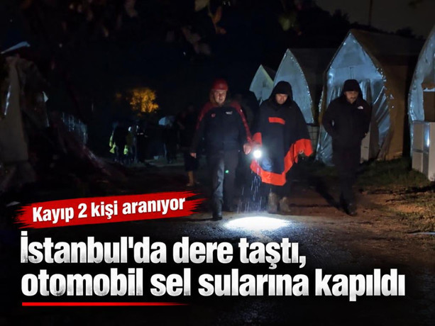 İstanbul'da dere taştı, otomobil sel sularına kapıldı: Kayıp 2 kişi aranıyor