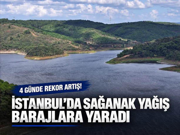 İstanbul’da sağanak yağış barajlara yaradı! 4 günde rekor artış