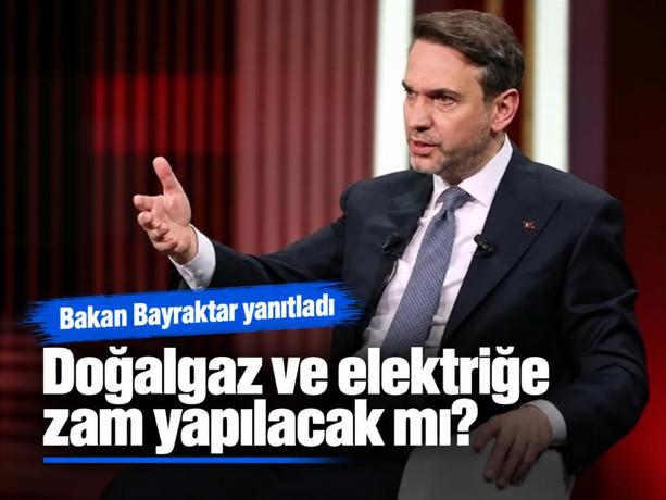 Doğalgaz ve elektriğe zam yapılacak mı? Bakan Bayraktar yanıtladı