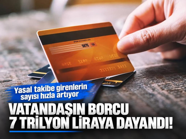 Vatandaşın borcu 7 trilyon liraya dayandı: Yasal takibe girenlerin sayısı hızla artıyor