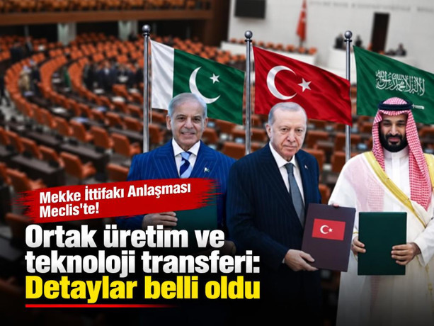 Mekke İttifakı Anlaşması Meclis'te! Ortak üretim ve teknoloji transferi: Detaylar belli oldu