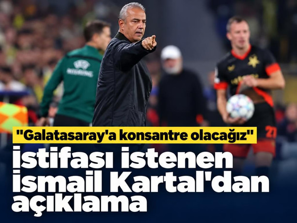 İstifası istenen İsmail Kartal'dan açıklama: Galatasaray'a konsantre olacağız