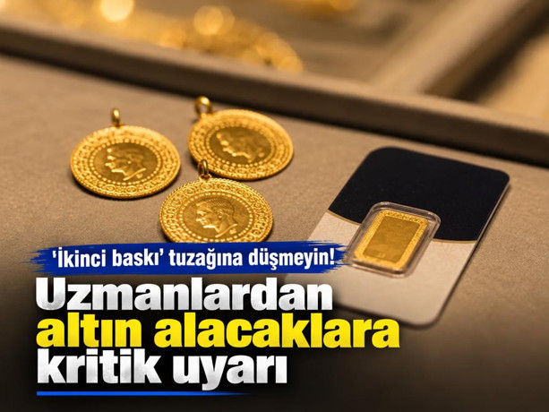Uzmanlardan altın alacaklara kritik uyarı: 'İkinci baskı' tuzağına düşmeyin!