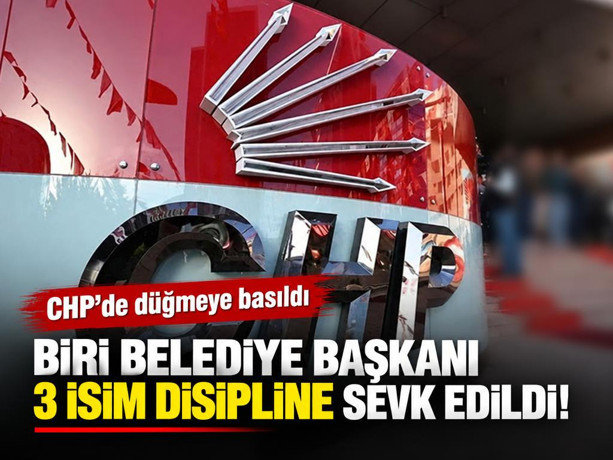 CHP'de düğmeye basıldı: Biri belediye başkanı 3 isim disipline sevk edildi!