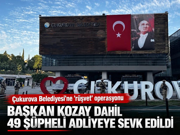 Çukurova Belediyesi'ne rüşvet soruşturması: Başkan Kozay dahil 49 şüpheli adliyeye sevk edildi