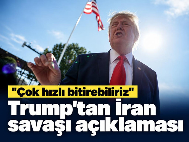 Trump'tan İran savaşı açıklaması: Çok hızlı bitirebiliriz