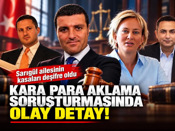 Kara para aklama soruşturmasında olay detay! Sarıgül ailesinin kasaları deşifre oldu