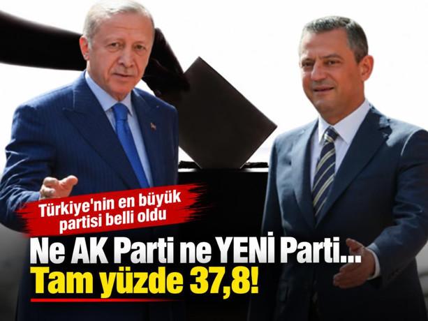 Türkiye'nin en büyük partisi ne AK Parti ne de YENİ Parti: Tam yüzde 37,8!