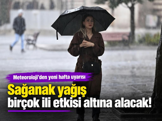 Meteoroloji’den yeni hafta uyarısı: Sağanak yağış birçok ili etkisi altına alacak!