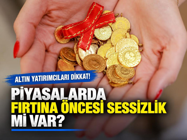 Altın yatırımcıları dikkat: Piyasalarda fırtına öncesi sessizlik mi var?