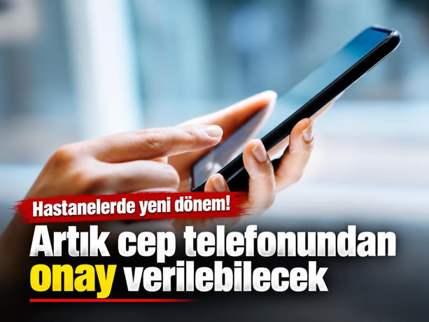 Hastanelerde yeni dönem! Artık cep telefonundan onay verilebilecek