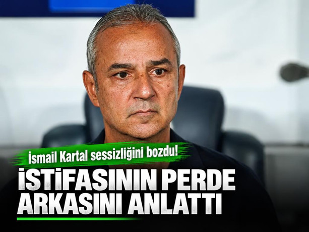 İsmail Kartal sessizliğini bozdu! İstifasının perde arkasını anlattı