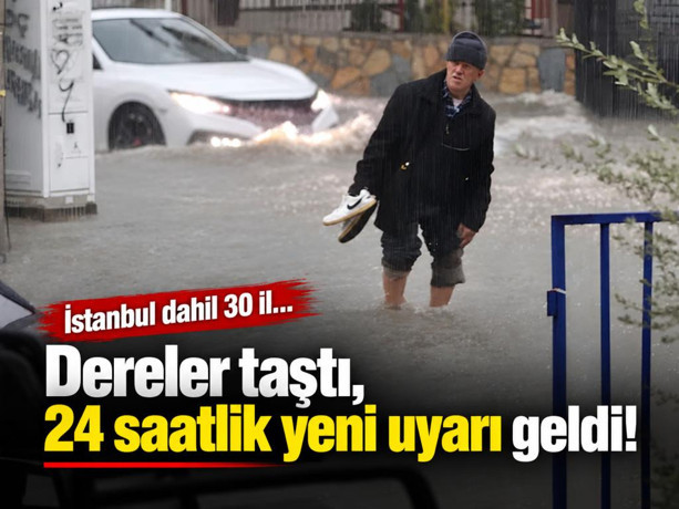 Dereler taştı, 24 saatlik yeni uyarı geldi! İstanbul dahil 30 il...