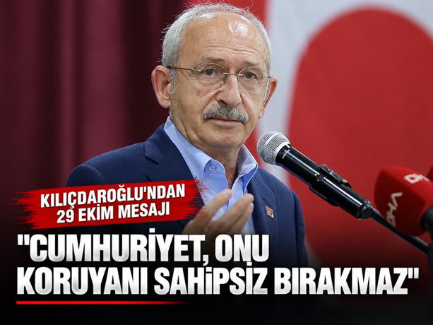 Kılıçdaroğlu'ndan 29 Ekim mesajı: Cumhuriyet, onu koruyanı sahipsiz bırakmaz