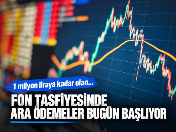 Fon tasfiyesinde ara ödemeler bugün başlıyor
