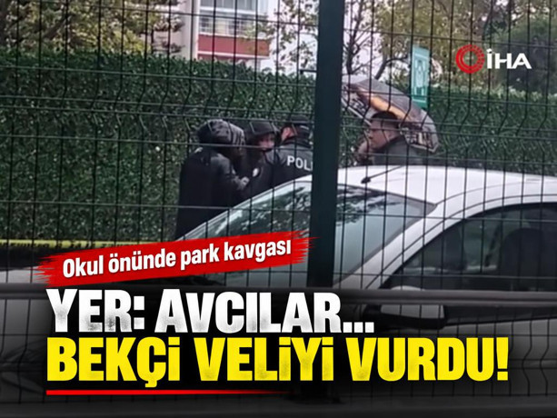 Yer: Avcılar... Okul önünde park kavgası: Bekçi bir veliyi vurdu!