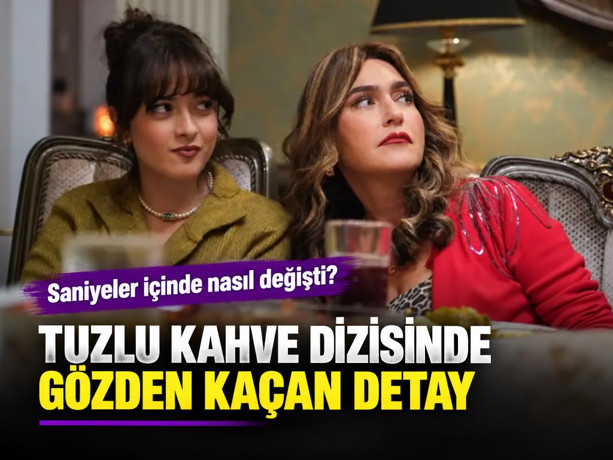 Tuzlu Kahve dizisinde gözden kaçan detay: Saniyeler içinde nasıl değişti?