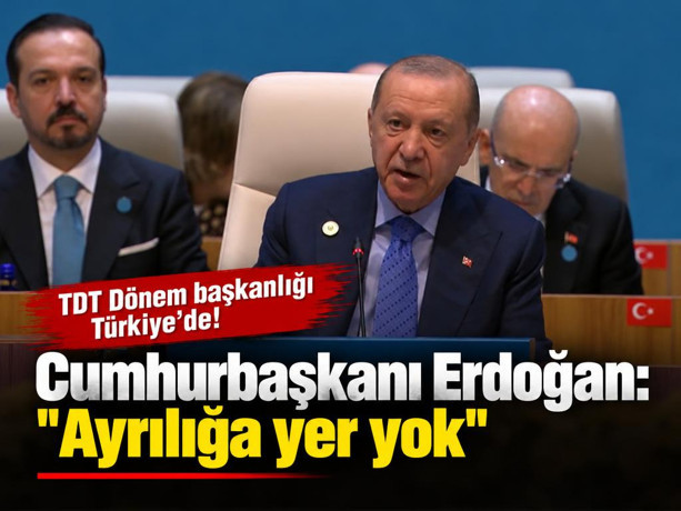 TDT Dönem başkanlığı Türkiye'de! Cumhurbaşkanı Erdoğan: "Ayrılığa yer yok"