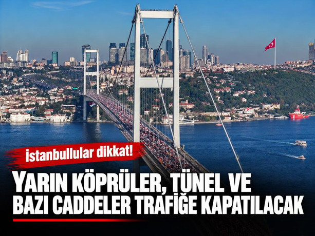 İstanbullular dikkat! Yarın köprüler, tünel ve bazı caddeler trafiğe kapatılacak