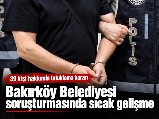 Son Dakika: Bakırköy Belediyesi’ne yönelik yolsuzluk soruşturmasında 39 tutuklama