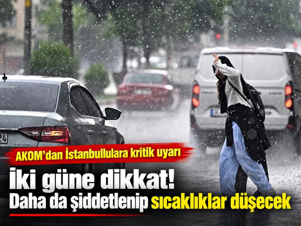 AKOM'dan İstanbullulara günlerce sürecek uyarı! İki güne dikkat: Şiddetlenip sıcaklıklar düşecek